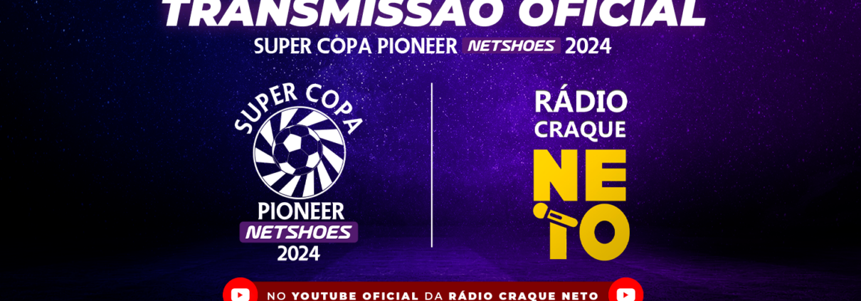 Super Copa Pioneer Netshoes e Rádio Craque Neto- uma parceria histórica!